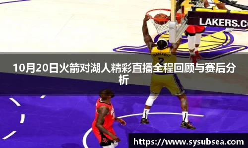 10月20日火箭对湖人精彩直播全程回顾与赛后分析