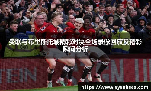 曼联与布里斯托城精彩对决全场录像回放及精彩瞬间分析